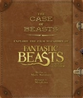 THE CASE OF BEASTS: Explore the Film Wizardry of Fantastic Beasts and Where; Mark Salisbury; 2016