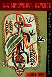 The Cassowary's revenge : the life and death of masculinity in a New Guinea society; Donald F. Tuzin; 1997