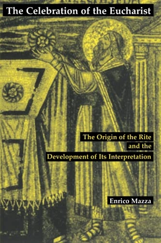 The celebration of the Eucharist : the origin of the rite and the development of its interpretation; Enrico Mazza; 1999