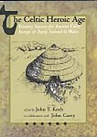 The Celtic heroic age : literary sources for ancient Celtic Europe and early Ireland and Wales; John T Koch; 2003