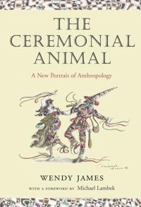 The ceremonial animal : a new portrait of anthropology; Wendy James; 2003