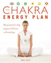 The Chakra Energy Plan: The Practical 7-Step Program to Balance and Revitalize; Anna Selby; 1999