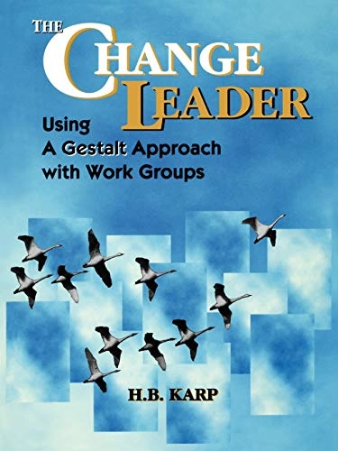 The Change Leader: Using a Gestalt Approach with Work Groups; H. B. Karp; 1995