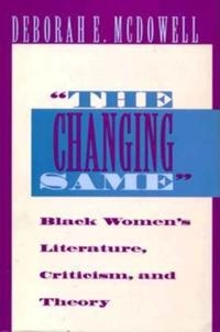 "The changing same" : black women's literature, criticism, and theory; Deborah E. McDowell; 1995