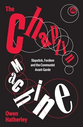 The Chaplin machine : slapstick, Fordism and the international communist avant-garde; Owen Hatherley; 2016
