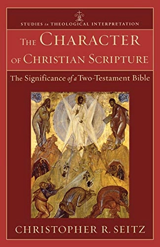 The character of Christian Scripture : the significance of a two-Testament Bible; Christopher R. Seitz; 2011