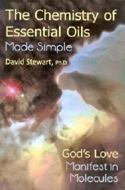 The Chemistry of Essential Oils Made Simple: God's Love Manifest in Molecules; David Stewart