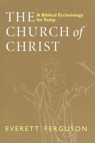 The Church of Christ: A Biblical Ecclesiology for Today; Everett Ferguson; 1997
