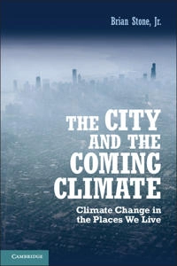 The city and the coming climate : climate change in the places we live; Jr. Brian Stone; 2012