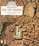 The city shaped : urban patterns  and meanings through history; Spiro Kostof; 1991