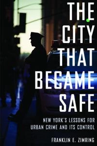 The city that became safe : New York's lessons for urban crime and its control; Franklin E. Zimring; 2012