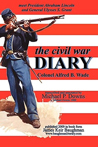 The civil war DIARY Col Alfred B. Wade; Alfred B Wade; 2009
