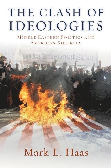 The clash of ideologies : Middle Eastern politics and American security; Mark L. Haas; 2012