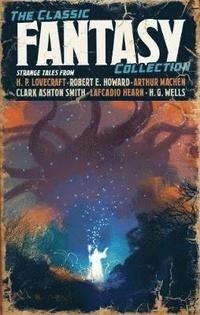 The classic fantasy collection : strange tales; H. P. Lovecraft, Robert E. Howard, Arthur Machen, George MacDonald, Lafcadio Hearn, H. G. Wells; 2019