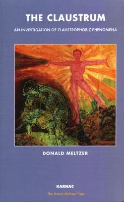 The Claustrum : an investigation of claustrophobic phenomena; Donald Meltzer; 2008