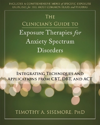 The clinician's guide to exposure therapies for anxiety spectrum disorders : integrating techniques and applications from CBT, DBT, and ACT; Timothy A. Sisemore; 2012