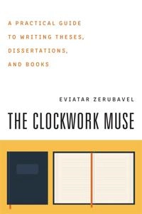 The clockwork muse : a practical guide to writing theses, dissertations and books; Eviatar Zerubavel; 1999