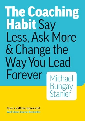The coaching habit : say less, ask more & change the way you lead forever; Michael Bungay Stanier; 2016
