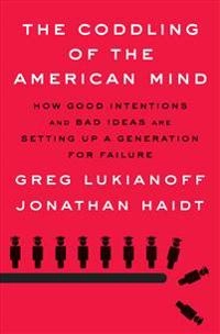 The coddling of the American mind : how good intentions and bad ideas are setting up a generation for failure; Greg Lukianoff; 2018