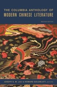 The Columbia anthology of modern Chinese literature; Joseph S M Lau, Howard Goldblatt; 2007
