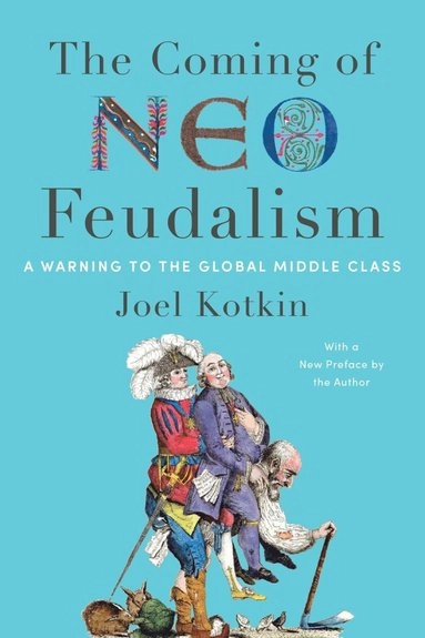 The coming of neo-feudalism : a warming to the global middle class; Joel Kotkin; 2020