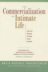 The commercialization of intimate life : notes from home and work; Arlie Russell Hochschild; 2003