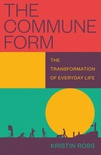 The commune form : the transformation of everyday life; Kristin Ross; 2024