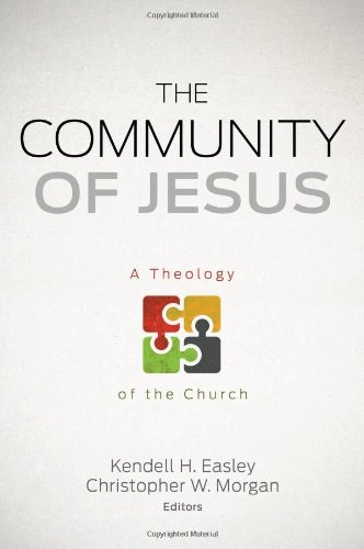 The Community of Jesus: A Theology of the Church; Kendell H Easley, Christopher W Morgan; 2013
