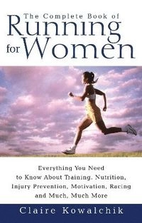The complete book of running for women : everything you need to know about training, nutrition, injury prevention, motivation, racing and much, much more; Claire Kowalchik; 1999