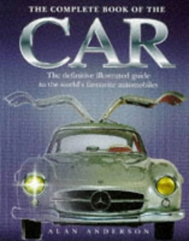 The Complete Book of the Car: The Definitive Illustrated Guide to the World's Favourite AutomobilesA Carlton book; Alan Anderson; 2002