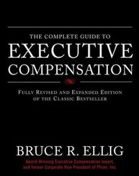 The Complete Guide to Executive Compensation; Bruce Ellig; 2007