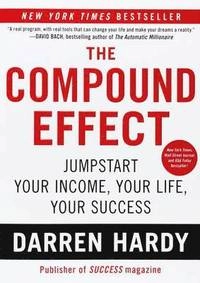 The compound effect : multiplying your success, one simple step at a time; Darren Hardy; 2012
