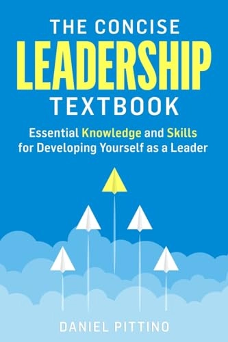 The concise leadership textbook : essential knowledge and skills for developing yourself as a leader; Daniel Pittino; 2022