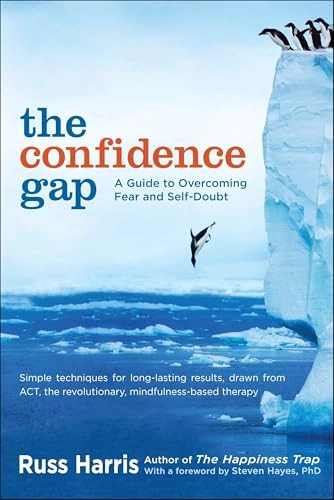 The confidence gap : a guide to overcoming fear and self-doubt; Russ Harris; 2011