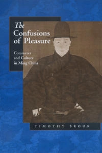 The confusions of pleasure : commerce and culture in Ming China; Timothy Brook; 1999