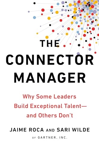 The Connector Manager: Why Some Leaders Build Exceptional Talent - And Others Don't; Jaime Roca, Sari Wilde; 2019