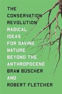 The conservation revolution : radical ideas for saving nature beyond the anthropocene; Bram Büscher; 2020