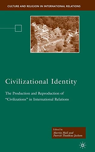 The constitutional politics of civilizational identity : the production and reproduction of 'civilizations' in international relations; Martin Hall, Patrick Thaddeus Jackson, M Hall, P Jackson; 2007