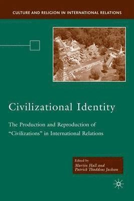 The constitutional politics of civilizational identity : the production and reproduction of 'civilizations' in international relations; Martin Hall, Patrick Thaddeus Jackson; 2007