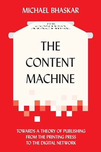 The content machine : towards a theory of publishing from the printing press to the digital network; Michael Bhaskar; 2013
