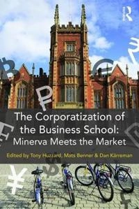 The corporatization of business school : Minerva meets the market; Tony Huzzard; 2017