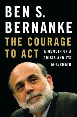The courage to act : a memoir of a crisis and its aftermath; Ben Bernanke; 2015