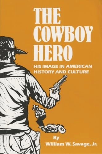The cowboy hero : his image in American history & culture; jr. William W. Savage; 1986