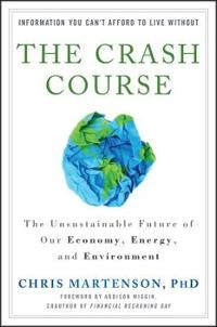 The Crash Course: The Unsustainable Future Of Our Economy, Energy, And Envi; Chris Martenson; 2011