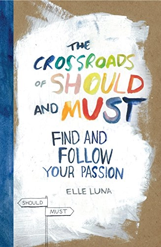 The crossroads of should and must : find and follow your passion; Elle Luna; 2015