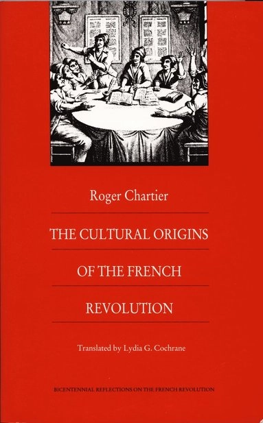 The cultural origins of the French Revolution; Roger Chartier; 1991