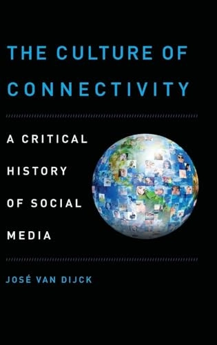 The culture of connectivity : a critical history of social media; José van Dijck; 2013