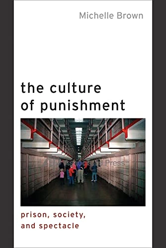 The culture of punishment : prison, society, and spectacle; Michelle Brown; 2009