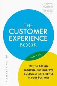 The Customer Experience Book : How to design, measure and improve customer experience in your ; (Customer experience consultant) Alan Pennington; 2016