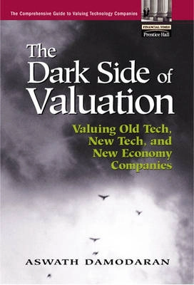 The dark side of valuation : valuing old tech, new tech, and new economy companies; Aswath Damodaran; 2001